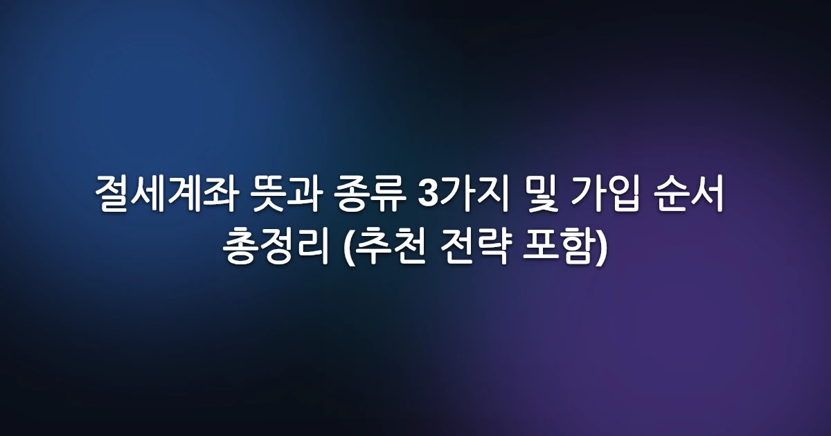 절세계좌 뜻과 종류 3가지 및 가입 순서 총정리 (추천 전략 포함)