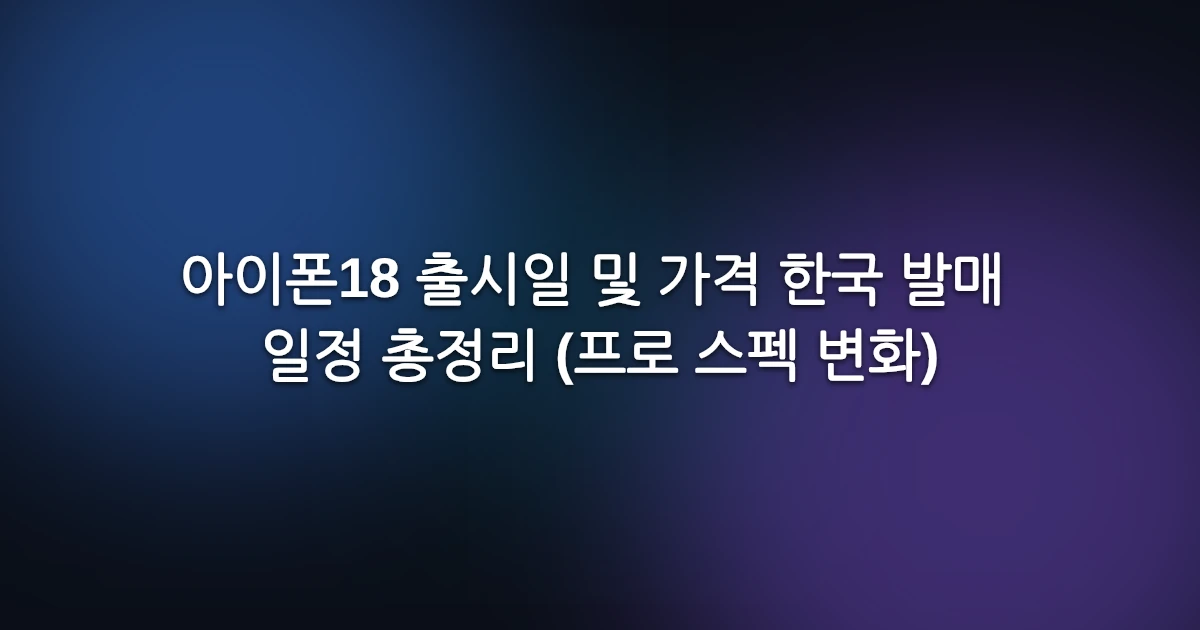아이폰18 출시일 및 가격 한국 발매 일정 총정리 (프로 스펙 변화)