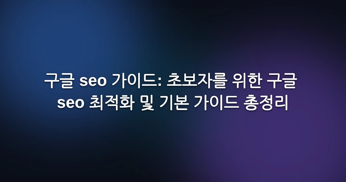 구글 seo 가이드: 초보자를 위한 구글 seo 최적화 및 기본 가이드 총정리