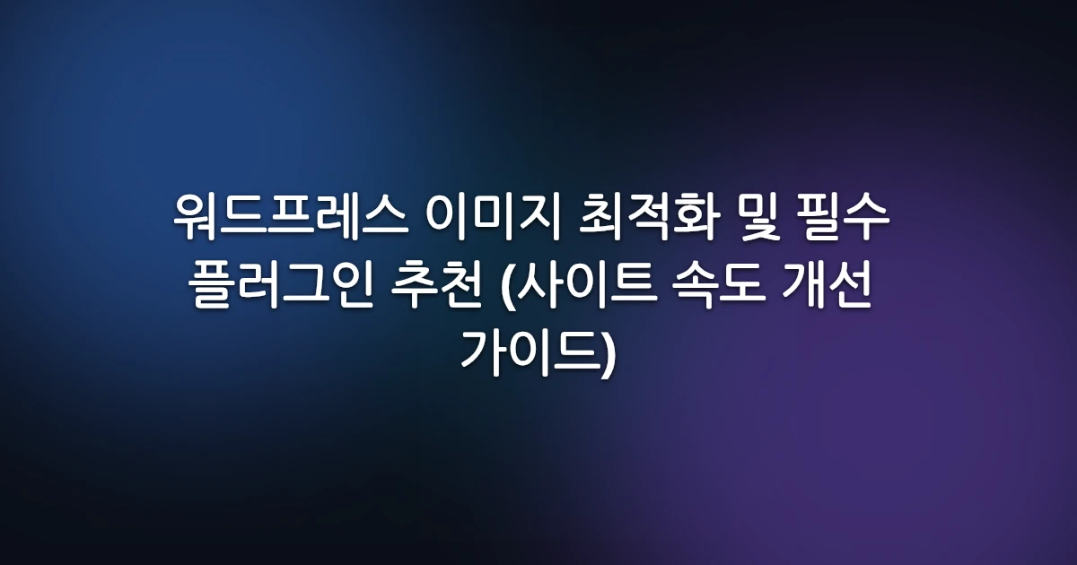 워드프레스 이미지 최적화 및 필수 플러그인 추천 (사이트 속도 개선 가이드)