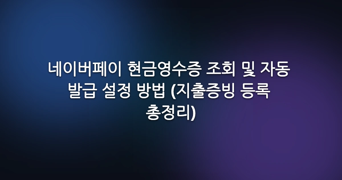 네이버페이 현금영수증 조회 및 자동 발급 설정 방법 (지출증빙 등록 총정리)