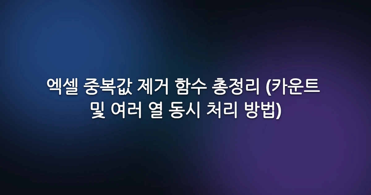 엑셀 중복값 제거 함수 총정리 (카운트 및 여러 열 동시 처리 방법)
