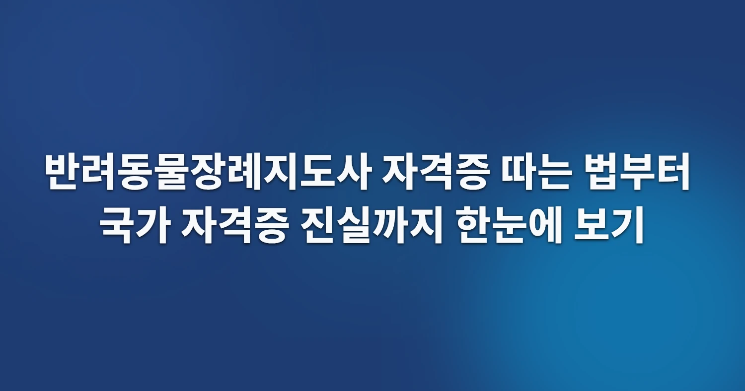 반려동물장례지도사 자격증 따는 법부터 국가 자격증 진실까지 한눈에 보기